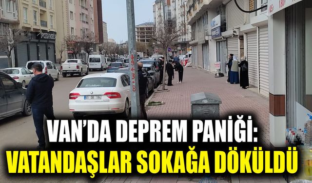 Van’da deprem paniği: Vatandaşlar sokağa döküldü