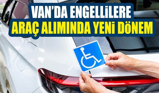 Van’da engellilere araç alımında yeni dönem