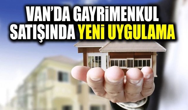 Van’da gayrimenkul satışında yeni uygulama