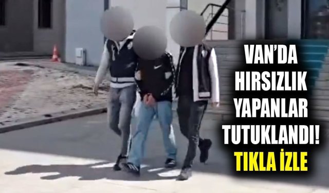 Van’da hırsızlık yapanlar tutuklandı! Tıkla izle