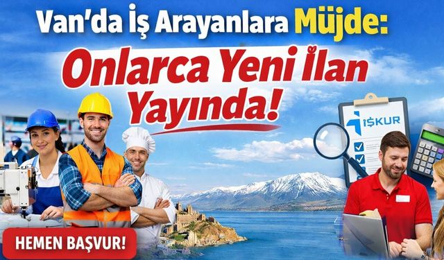 Van’da iş arayanlara müjde: Onlarca yeni ilan yayında!