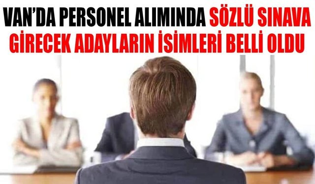 Van’da personel alımında sözlü sınava girecek adayların isimleri belli oldu