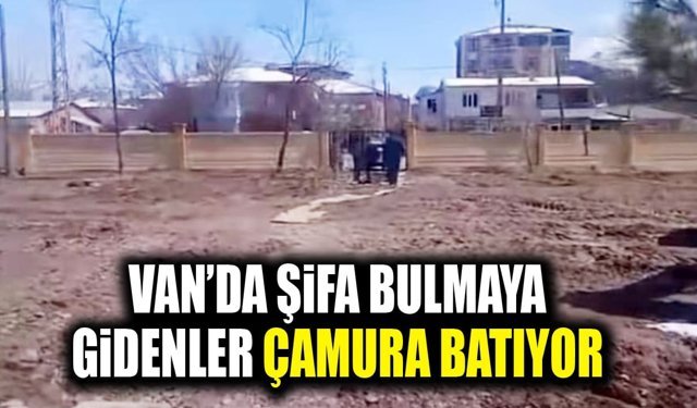 Van’da şifa bulmaya gidenler çamura batıyor
