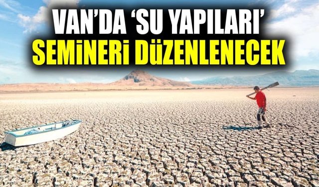 Van’da ‘su yapıları’ semineri düzenlenecek