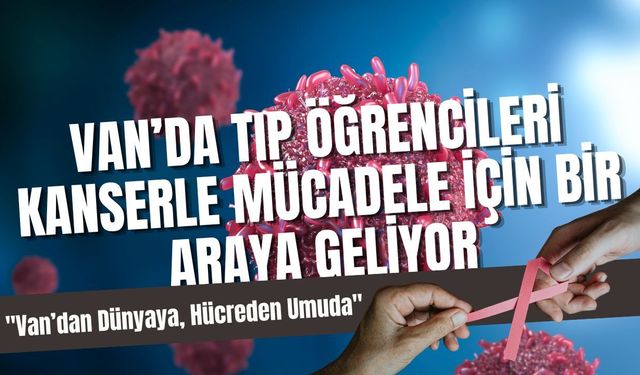 Van’da tıp öğrencileri kanserle mücadele için bir araya geliyor