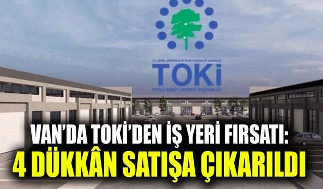 Van’da TOKİ’den iş yeri fırsatı: 4 dükkân satışa çıkarıldı