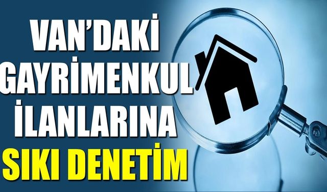 Van’daki gayrimenkul ilanlarına sıkı denetim