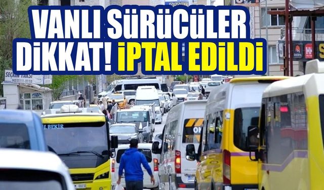 Vanlı sürücüler dikkat! İptal edildi