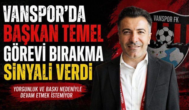 Vanspor Başkanı Temel, görevi bırakma sinyali verdi