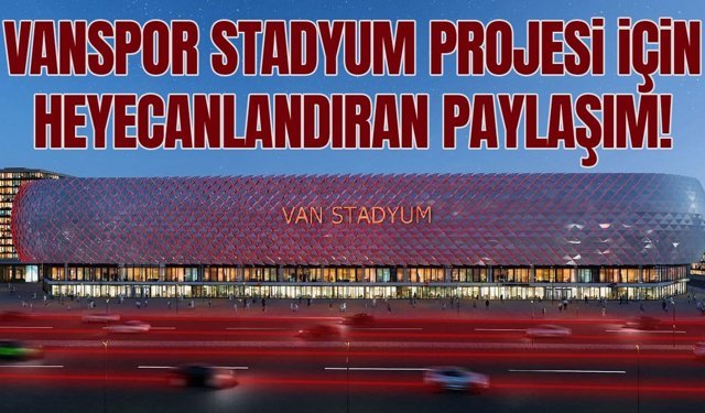 Vanspor stadyum projesi için heyecanlandıran paylaşım!