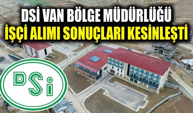 DSİ Van Bölge Müdürlüğü işçi alımı sonuçları kesinleşti
