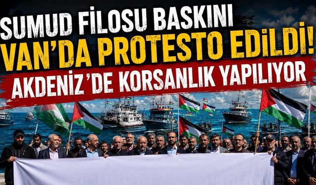 Sumud Filosu baskını Van’da protesto edildi!