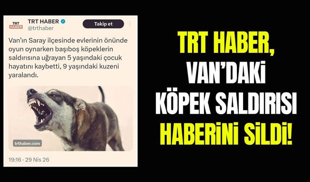TRT Haber, Van’daki köpek saldırısı haberini sildi!