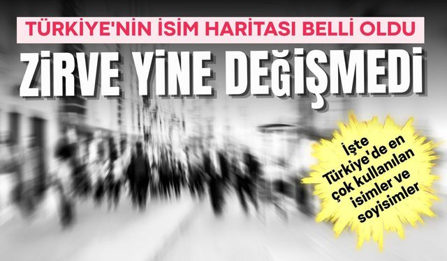 Türkiye'nin isim haritası belli oldu: Zirve yine değişmedi