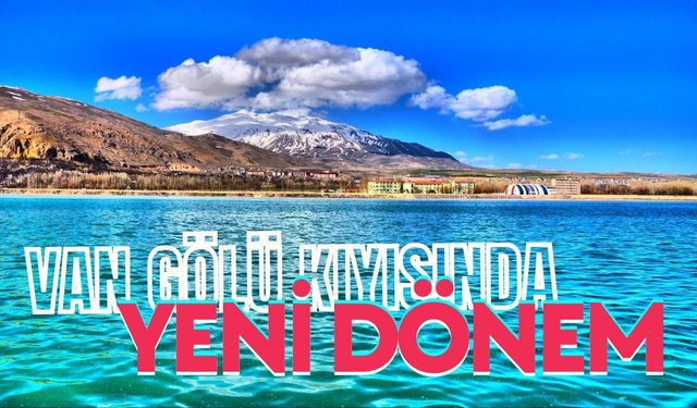 Van Gölü kıyısında yeni dönem: Ücretsiz halk plajı için çalışmalar başladı
