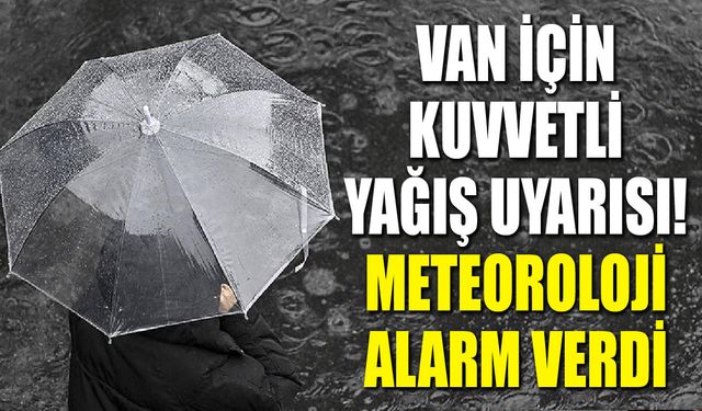 Van için kuvvetli yağış uyarısı! Meteoroloji alarm verdi