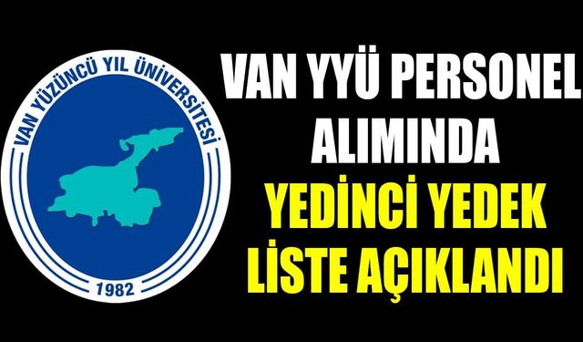 Van YYÜ personel alımında yedinci yedek liste açıklandı