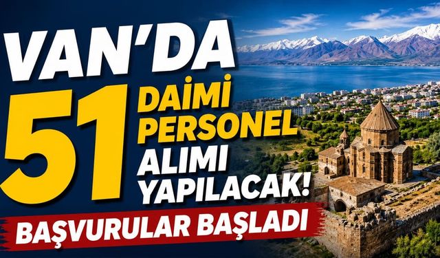 Van’da 51 daimi personel alımı yapılacak! Başvurular başladı