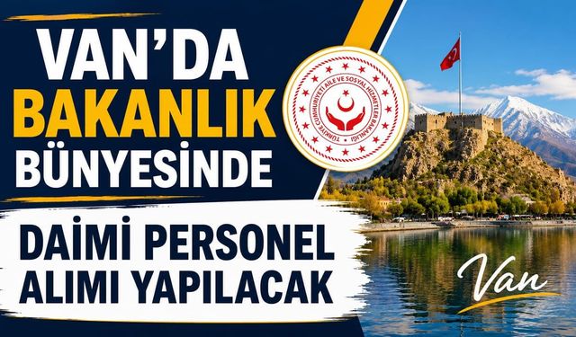 Van’da bakanlık bünyesinde daimi personel alımı yapılacak