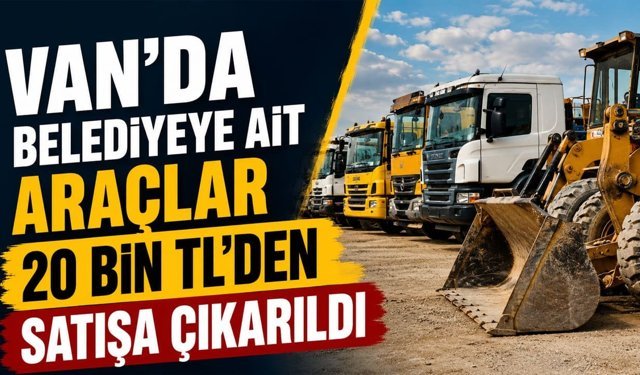Van’da belediyeye ait araçlar 20 bin TL’den satışa çıkarıldı