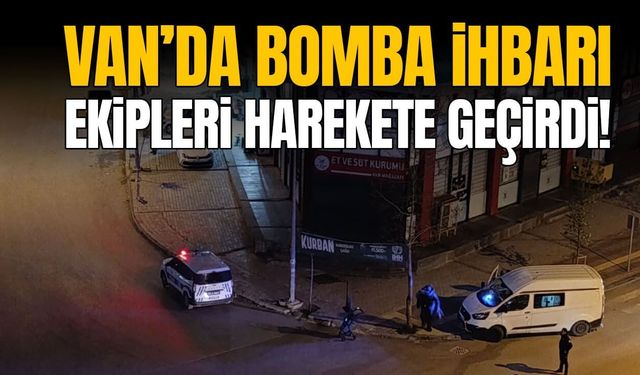 Van’da bomba ihbarı ekipleri harekete geçirdi!
