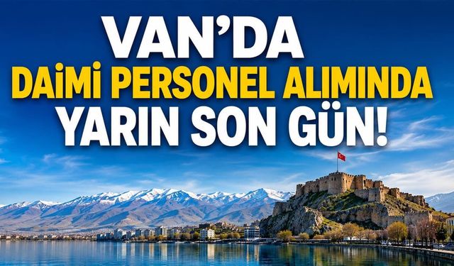 Van’da daimi personel alımında yarın son gün!