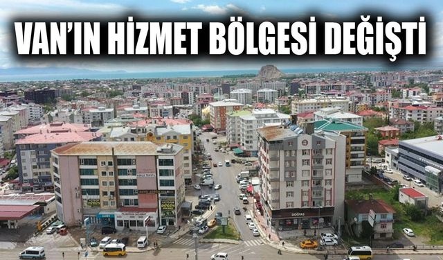 Van’ın hizmet bölgesi değişti