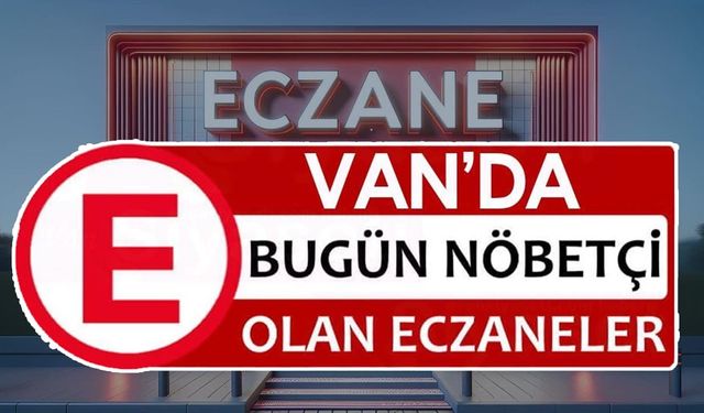 Van’da Kurban Bayramı birinci günü nöbetçi eczaneler belli oldu