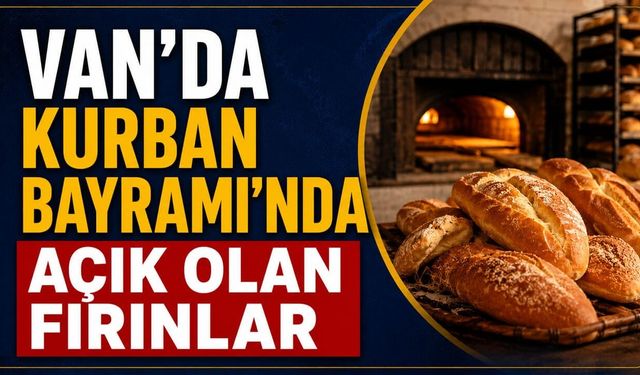 Van’da Kurban Bayramı’nda açık olan fırınlar belli oldu