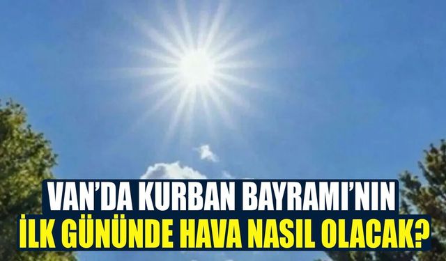 Van’da Kurban Bayramı’nın ilk gününde hava nasıl olacak?