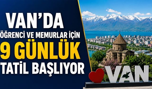 Van’da öğrenci ve memurlar için 9 günlük tatil başlıyor