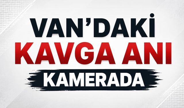 Van'daki kavga anı kamerada