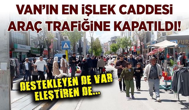 Van’ın en işlek caddesi araç trafiğine kapatıldı!