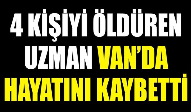 4 kişiyi hayattan koparan uzman Van’da hayatını kaybetti