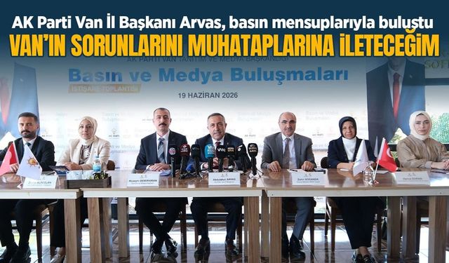 AK Parti Van İl Başkanı Arvas: Van’ın sorunlarını muhatabına ileteceğim