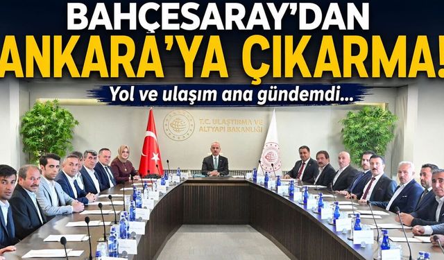 Bahçesaray’dan Ankara’ya çıkarma! Yol ve ulaşım ana gündemdi…
