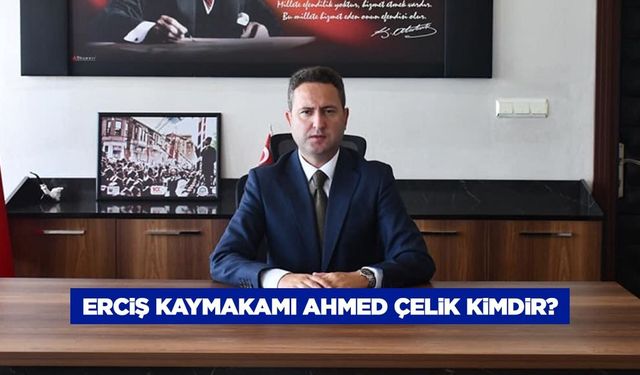 Erciş Kaymakamı Ahmed Çelik kimdir?