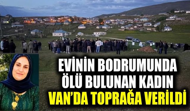 Evinin bodrumunda ölü bulunan kadın Van’da toprağa verildi