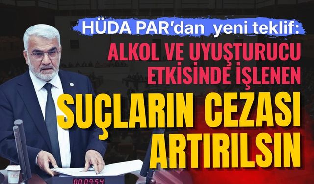 HÜDA PAR’dan kanun teklifi: Alkol ve uyuşturucu suçlarının cezası artırılsın