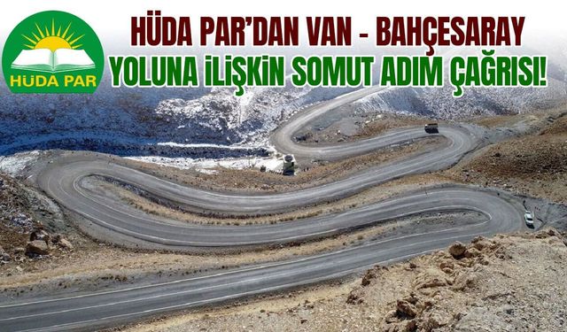 HÜDA PAR’dan Van - Bahçesaray yoluna ilişkin somut adım çağrısı!