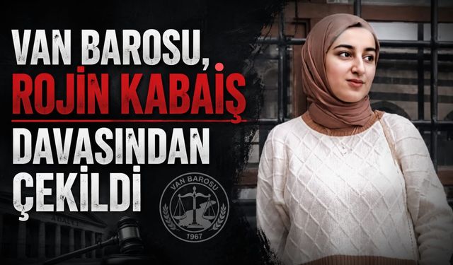 Van Barosu Rojin Kabaiş davasından çekildi