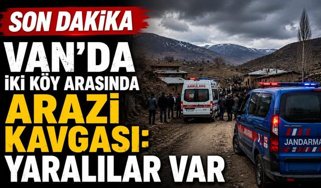 Van'da iki köy arasında arazi kavgası: Yaralılar var