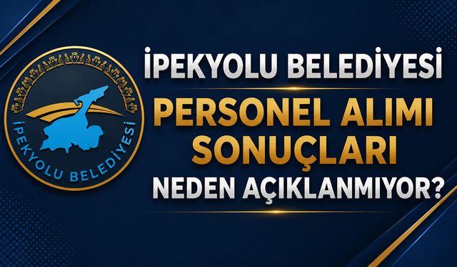 İpekyolu Belediyesi personel alımı sonuçları neden açıklanmıyor?