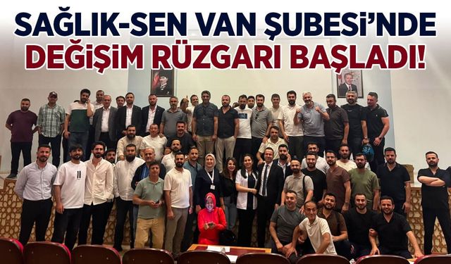 Sağlık-Sen Van Şubesi’nde değişim rüzgarı başladı!