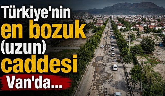 Türkiye'nin en bozuk (uzun) caddesi Van'da…