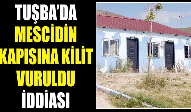 Tuşba’da mescidin kapısına kilit vuruldu iddiası