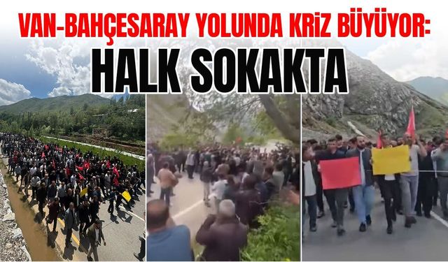 Van-Bahçesaray yolunda kriz büyüyor: Halk sokakta