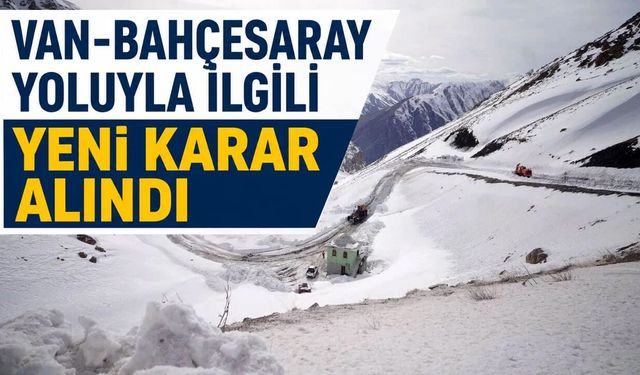 Van- Bahçesaray yoluyla ilgili yeni karar alındı