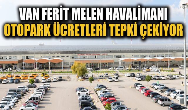 Van Ferit Melen Havalimanı otopark ücretleri tepki çekiyor