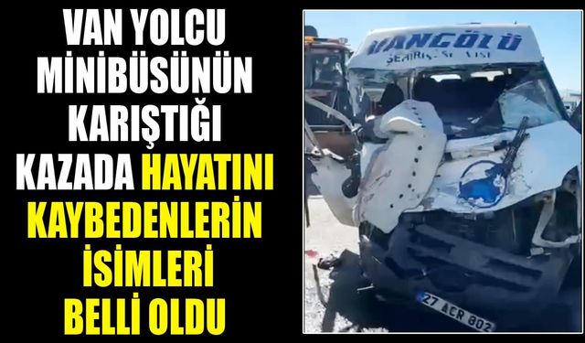 Van yolcu minibüsünün karıştığı kazada hayatını kaybedenlerin isimleri belli oldu